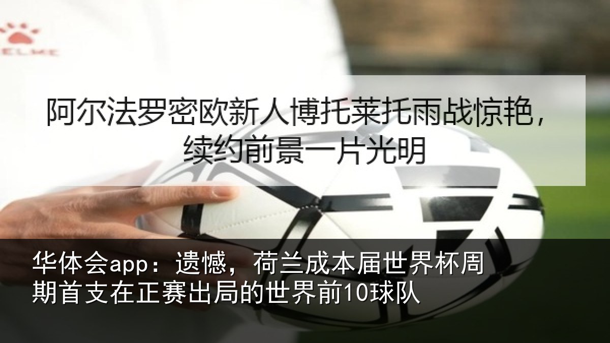 华体会app：遗憾，荷兰成本届世界杯周期首支在正赛出局的世界前10球队
