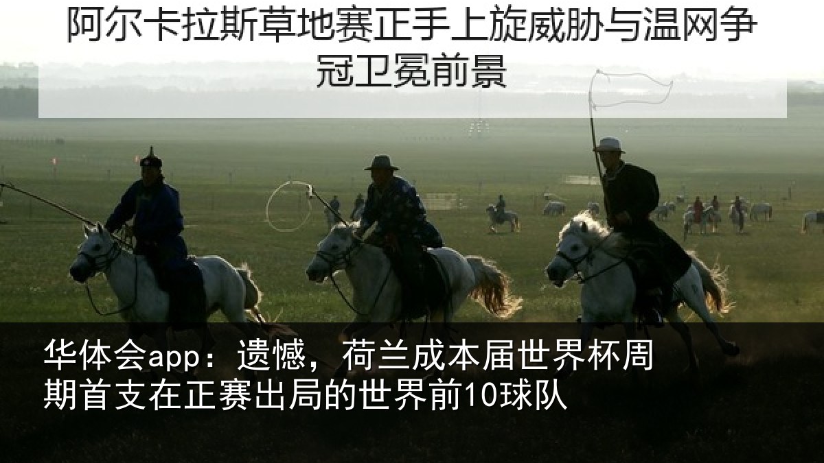 华体会app：遗憾，荷兰成本届世界杯周期首支在正赛出局的世界前10球队