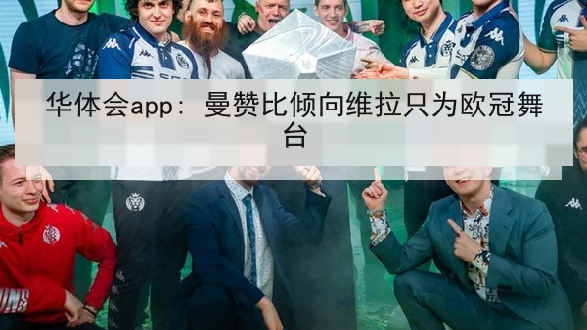 华体会app: 曼赞比倾向维拉只为欧冠舞台